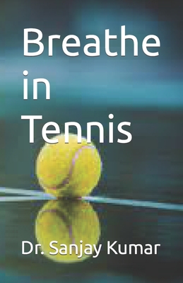 Breathe in Tennis - Kumar, Sanjay