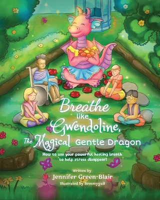 Breathe like Gwendoline, The Magical Gentle Dragon: How to use your powerful healing breath to help stress disappear! - Green-Blair, Jennifer