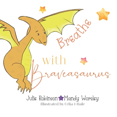 Breathe with Braveasaurus - Robinson, Julie, and Worsley, Mandy