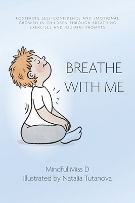 Breathe With Me: Fostering Self-Confidence and Emotional Growth in Children through Breathing Exercises and Journal Prompts - Mindful Miss D