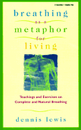 Breathing as a Metaphor for Living: Teachings and Exercises on Complete and Natural Breathing - Lewis, Dennis