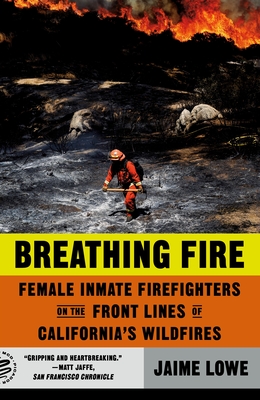 Breathing Fire: Female Inmate Firefighters on the Front Lines of California's Wildfires - Lowe, Jaime