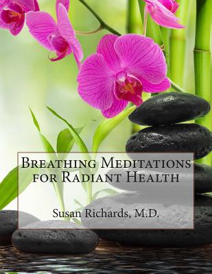 Breathing Meditations for Radiant Health - Richards M D, Susan