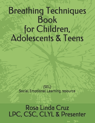 Breathing Techniques Book for Children, Adolescents & Teens (SEL Social Emotional Learning) resource - Cruz, Rosa Linda