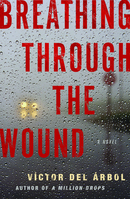 Breathing Through The Wound - Arbol, Victor del, and Dillman, Lisa (Translated by)