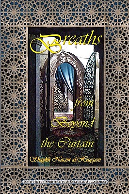 Breaths from Beyond the Curtain - Al-Haqqani, Shaykh Muhammad Nazim Adil, and Naqshbandi, Muhammad Nazim Adil Al-, and Kabbani, Shaykh Muhammad Hisham...