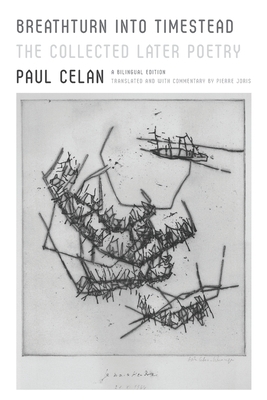 Breathturn Into Timestead: The Collected Later Poetry: A Bilingual Edition - Celan, Paul, and Joris, Pierre (Translated by)