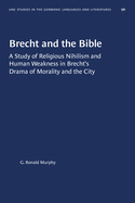 Brecht and the Bible: A Study of Religious Nihilism and Human Weakness in Brecht's Drama of Morality and the City