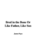 Bred in the Bone or Like Father, Like Son - Payn, James