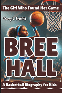 Bree Hall: The Girl Who Found Her Game - A Basketball Biography for Kids
