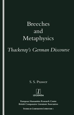 Breeches and Metaphysics: Thackeray's German Discourse - Prawer, S S