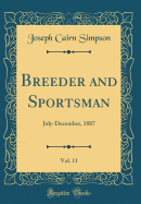 Breeder and Sportsman, Vol. 11: July-December, 1887 (Classic Reprint)