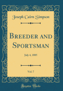 Breeder and Sportsman, Vol. 7: July 4, 1885 (Classic Reprint)