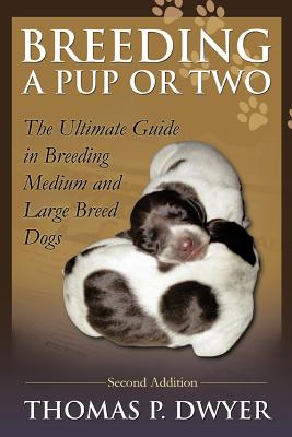 Breeding a Pup or Two: Second Addition - Dwyer, Thomas P