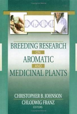 Breeding Research on Aromatic and Medicinal Plants - Johnson, Christopher B, and Franz, Chlodwig