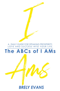 Brely Evans presents The ABCs of I AMs: A Daily Guide for Speaking Prosperity, Love, and Success in Your Life