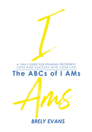 Brely Evans presents The ABCs of I AMs: A Daily Guide for Speaking Prosperity, Love, and Success in Your Life