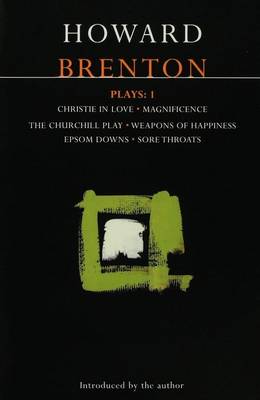 Brenton Plays: 1: Christie in Love; The Churchill Play; Weapons of Happiness; Epsom Downs; Sore Throats; Magnificence - Brenton, Howard