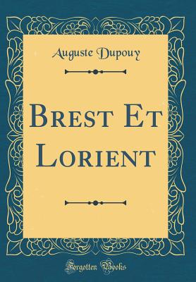 Brest Et Lorient (Classic Reprint) - Dupouy, Auguste