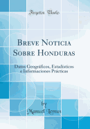 Breve Noticia Sobre Honduras: Datos Geogrficos, Estadsticos E Informaciones Prcticas (Classic Reprint)