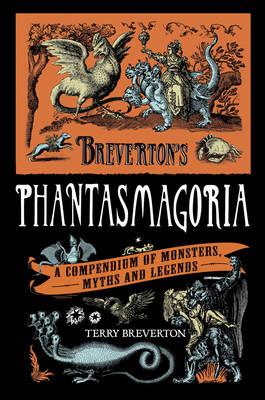 Breverton's Phantasmagoria: A Compendium of Monsters, Myths and Legends - Breverton, Terry