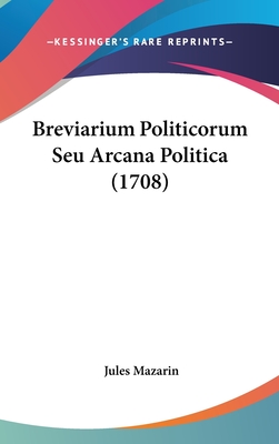 Breviarium Politicorum Seu Arcana Politica (1708) - Mazarin, Jules