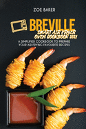 Breville Smart Air Fryer Oven Cookbook 2021: A Simplified Cookbook To Prepare Your Air Frying Favourite Recipes