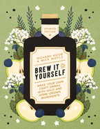 Brew It Yourself: Make Your Own Craft Drinks with Wild and Home-Grown Ingredients