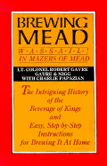 Brewing Mead: Wassail! in Mazers of Mead - Gayre, Robert, and Papazian, Charles, and Gayre Of Gayre And Nigg, Robert