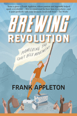 Brewing Revolution: Pioneering the Craft Beer Movement - Appleton, Frank