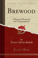 Brewood: A Resume Historical and Topographical (Classic Reprint)