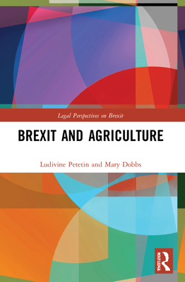 Brexit and Agriculture - Petetin, Ludivine, and Dobbs, Mary