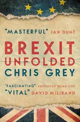 Brexit Unfolded: How no one got what they wanted (and why they were never going to) - Grey, Chris