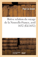 Bri?ve Relation Du Voyage de la Nouvelle-France, Avril 1632