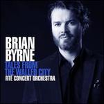 Brian Byrne: Tales from the Walled City - Danielle de Niese (soprano); Nicola Benedetti (violin); Nigel Hitchcock (saxophone); RT Concert Orchestra; Brian Byrne (conductor)