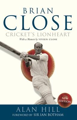 Brian Close: Cricket's Lionheart - Hill, Alan