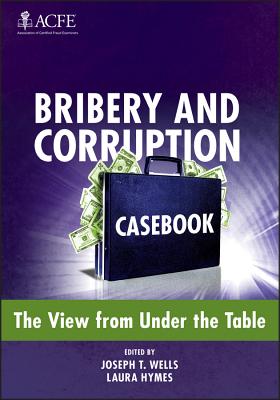 Bribery and Corruption Casebook: The View from Under the Table - Wells, Joseph T. (Editor), and Hymes, Laura (Editor)