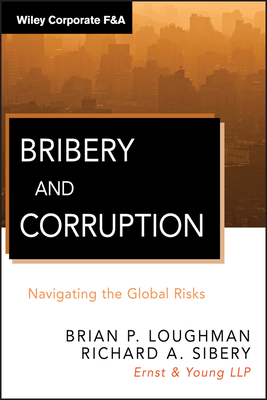 Bribery and Corruption: Navigating the Global Risks - Loughman, Brian P., and Sibery, Richard A.