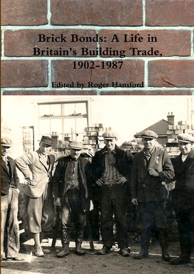 Brick Bonds: A Life in Britain's Building Trade, 1902-1987 - Hansford, Roger