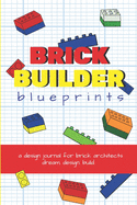Brick Builder Blueprints: A Design Journal for Brick Architects