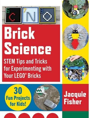 Brick Science: Stem Tips and Tricks for Experimenting with Your Lego Bricks--30 Fun Projects for Kids! - Fisher, Jacquie