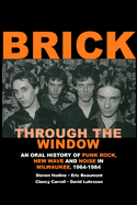 Brick Through the Window: An Oral History of Punk Rock, New Wave and Noise in Milwaukee, 1964-1984