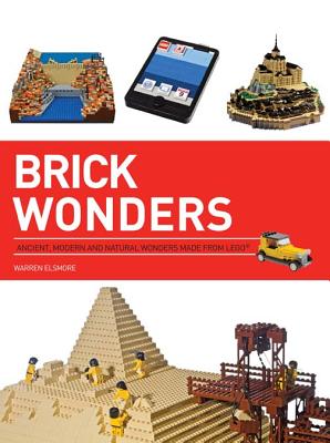 Brick Wonders: Ancient, Modern, and Natural Wonders Made from Lego - Elsmore, Warren
