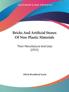 Bricks And Artificial Stones Of Non-Plastic Materials: Their Manufacture And Uses (1915)