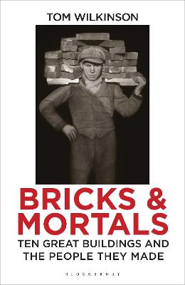 Bricks & Mortals: Ten Great Buildings and the People They Made - Wilkinson, Tom