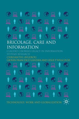 Bricolage, Care and Information: Claudio Ciborra's Legacy in Information Systems Research - Avgerou, C (Editor), and Lanzara, G (Editor), and Willcocks, L (Editor)