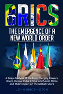 Brics: A Deep Analysis of the Five Emerging Powers - Brazil, Russia, India, China, and South Africa - and Their Impact on the Global Future