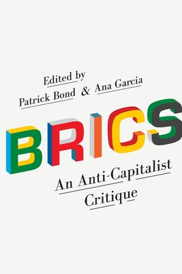 Brics: An Anti-Capitalist Critique - Bond, Patrick (Editor), and Garcia, Ana, Dr., PhD (Editor)