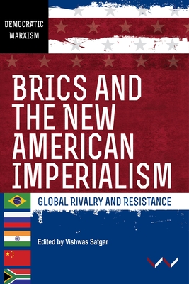 Brics and the New American Imperialism: Global Rivalry and Resistance - Satgar, Vishwas, and Adam, Ferrial, and Amin, Samir