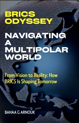 BRICS Odyssey: Navigating a Multipolar World: From Vision to Reality: How BRICS Is Shaping Tomorrow - Arnouk, Bahaa